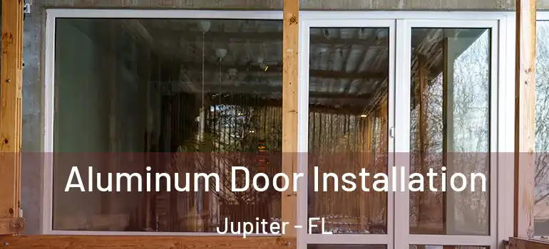  Aluminum Door Installation Jupiter - FL