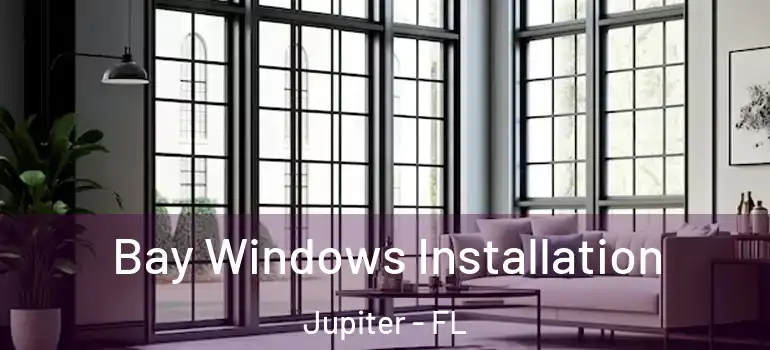  Bay Windows Installation Jupiter - FL