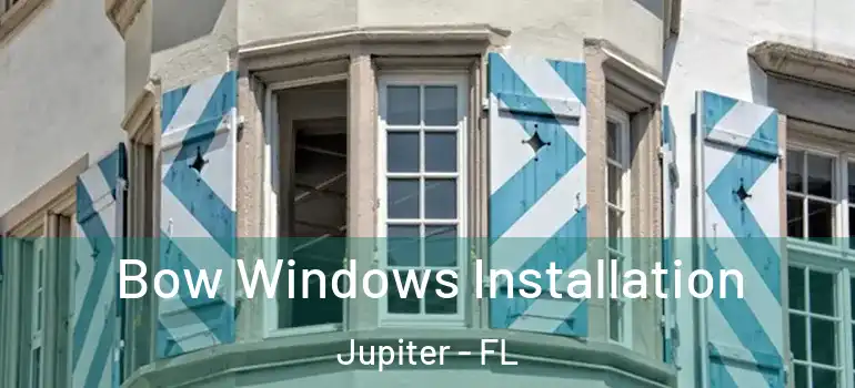  Bow Windows Installation Jupiter - FL