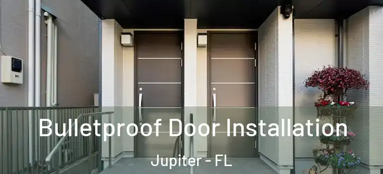  Bulletproof Door Installation Jupiter - FL