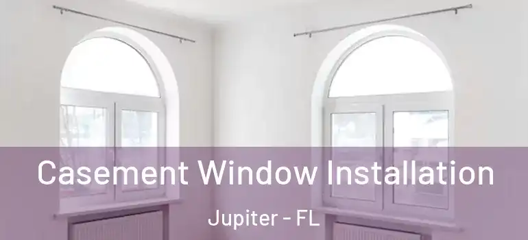  Casement Window Installation Jupiter - FL