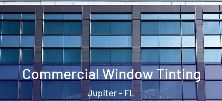  Commercial Window Tinting Jupiter - FL