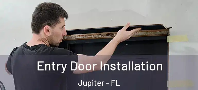  Entry Door Installation Jupiter - FL