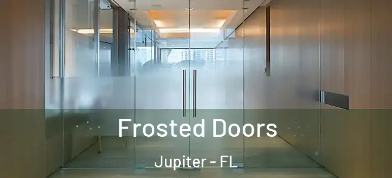  Frosted Doors Jupiter - FL