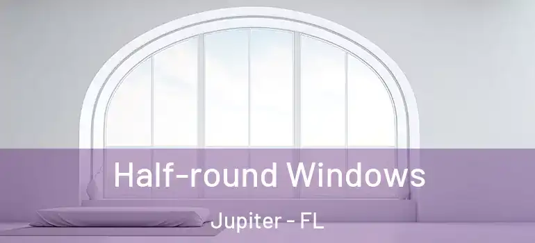  Half-round Windows Jupiter - FL