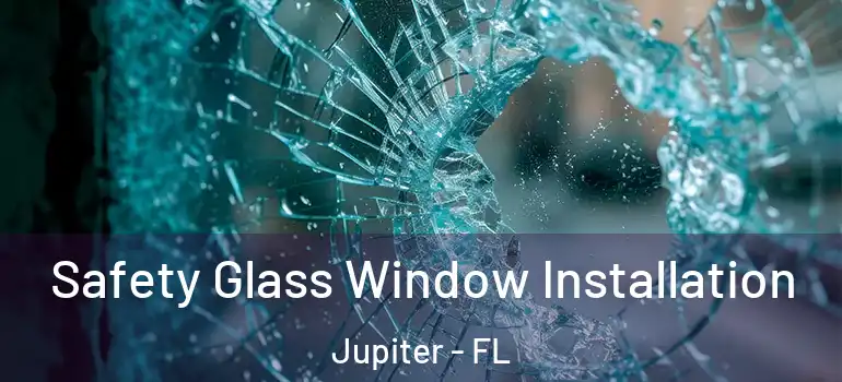  Safety Glass Window Installation Jupiter - FL
