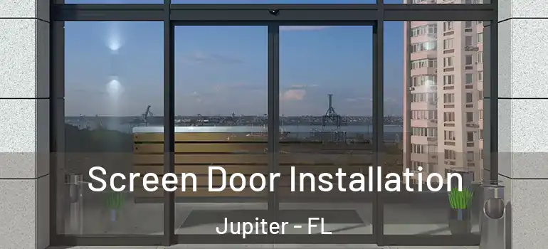  Screen Door Installation Jupiter - FL