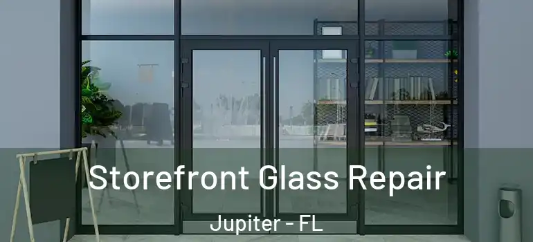  Storefront Glass Repair Jupiter - FL