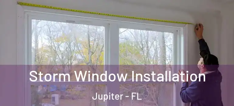  Storm Window Installation Jupiter - FL