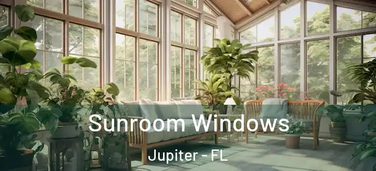  Sunroom Windows Jupiter - FL