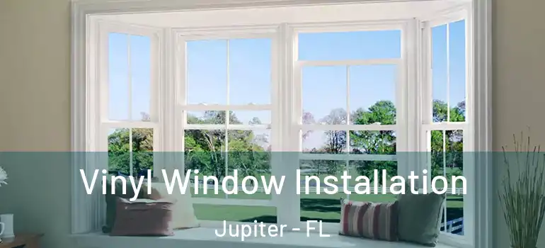  Vinyl Window Installation Jupiter - FL