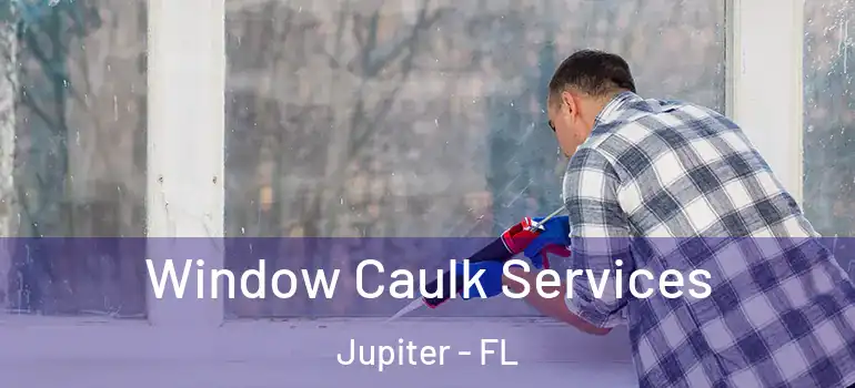  Window Caulk Services Jupiter - FL