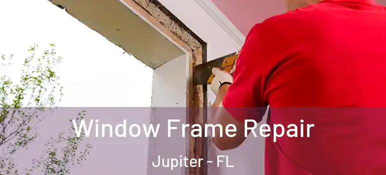  Window Frame Repair Jupiter - FL