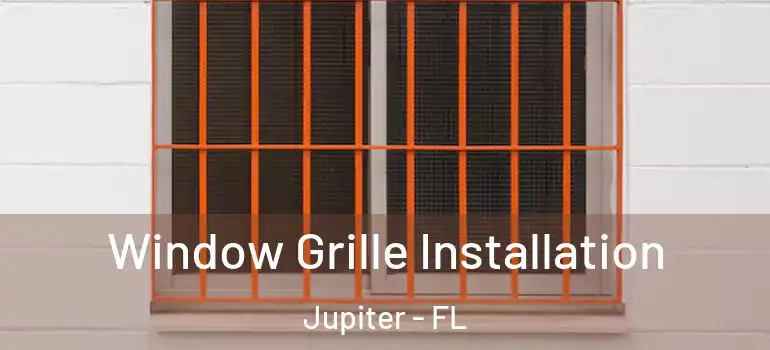  Window Grille Installation Jupiter - FL