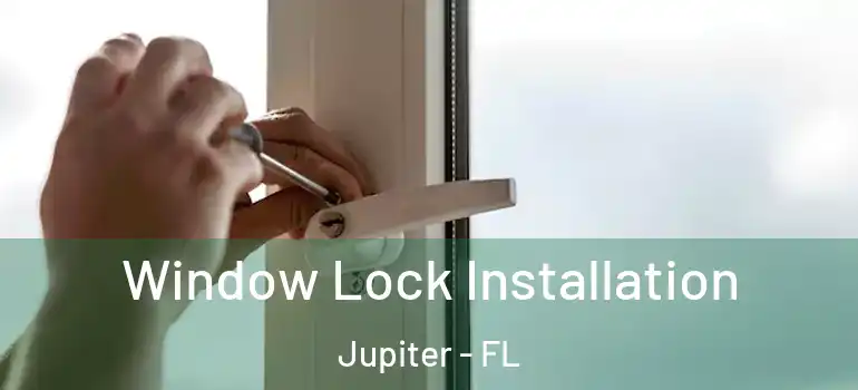  Window Lock Installation Jupiter - FL