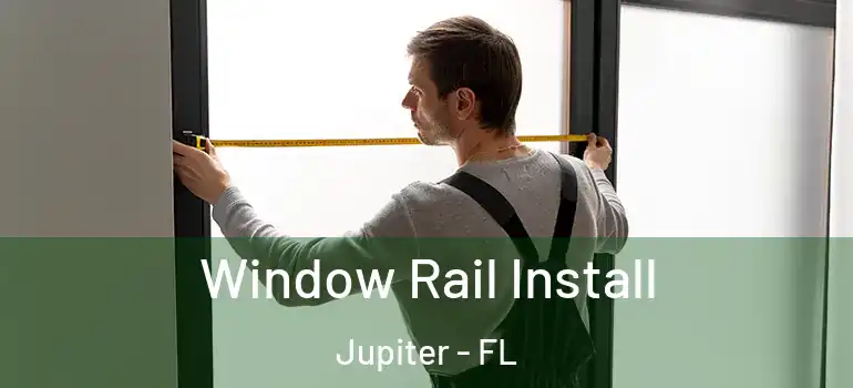 Window Rail Install Jupiter - FL