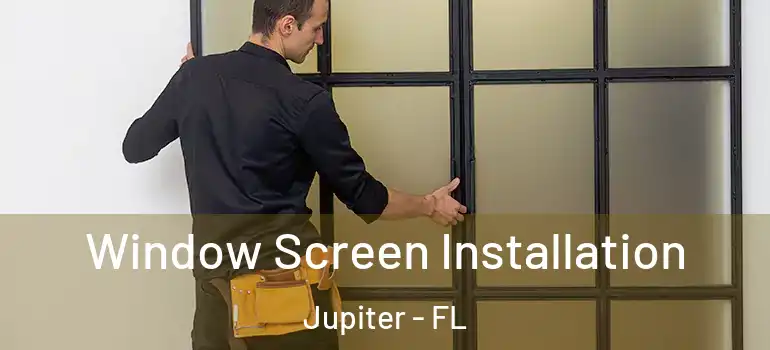  Window Screen Installation Jupiter - FL